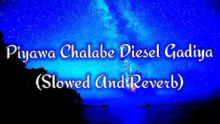 Piyawa Chalabe Diesel Gadiya Slowed And Reverb [upl. by Atnahs]